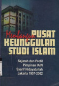 Membangun pusat keunggulan studi Islam : sejarah dan profil Pimpinan IAIN Jakarta 1957 - 2002