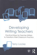 Developing Writing Teachers; PRACTICAL WAYS FOR TEACHER-WRITERS TO TRANSFORM THEIR CLASSROOM PRACTICE