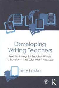 Developing Writing Teachers; PRACTICAL WAYS FOR TEACHER-WRITERS TO TRANSFORM THEIR CLASSROOM PRACTICE