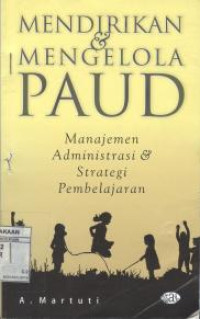 Mendirikan dan Mengelola PAUD; Manajemen Administrasi dan Strategi Pembelajaran