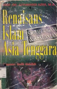 Renaisans Islam Asia Tenggara : sejarah wacana dan kekuasaan