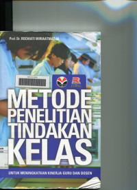 Metode penelitian tindakan kelas : untuk meningkatkan kinerja Guru dan Dosen